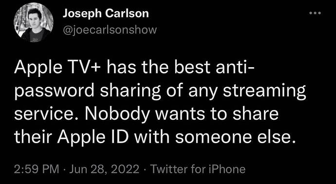 Joseph Carlson on Twitter Apple TV+ has the best anti-password sharing of any streaming service. Nobody wants to share their A
